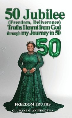 bokomslag 50 Jubilee (Freedom, Deliverance) truths I learnt from God through my journey to 50: Freedom Truths