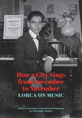 Federico García Lorca, Christopher Maurer - How a City Sings from November to November: Lorca on Music, Häftad