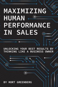 bokomslag Maximizing Human Performance In Sales: Unlocking Your Best Results By Thinking Like A Business Owner