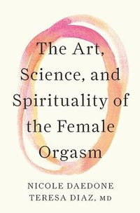 bokomslag Art, Science, and Spirituality of the Female Orgasm