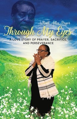 bokomslag Through My Eyes: A Love Story of Prayer, Sacrifice, and Perseverance