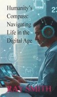 bokomslag Humanity's Compass: Navigating Life in the Digital Age