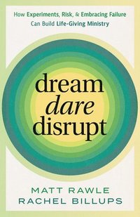 bokomslag Dream, Dare, Disrupt: How Experiments, Risk, and Embracing Failure Can Build Life-Giving Ministry