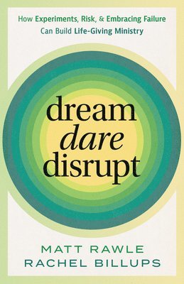 Matt Rawle, Rachel Billups - Dream, Dare, Disrupt: How Experiments, Risk, and Embracing Failure Can Build Life-Giving Ministry, Häftad