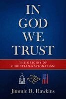Jimmie R. Hawkins - In God We Trust: The Origins of Christian Nationalism, Häftad