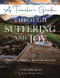 bokomslag A Traveler's Guide Through Suffering and Joy: Changed by Theology that Feeds and Leads