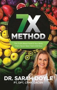 bokomslag 7X Method: The Truth About Food & Your Body That's Never Been Told Until Now