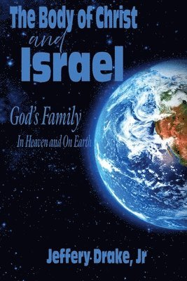 The Body of Christ and Israel: God's Family in Heaven and on Earth