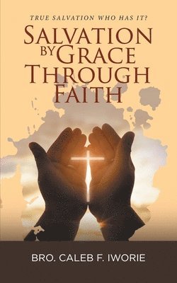 Bro Caleb F Iworie - Salvation by Grace Through Faith, Häftad