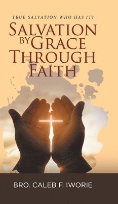 Bro Caleb F Iworie - Salvation by Grace Through Faith, Inbunden