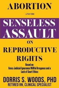 bokomslag Abortion and the Senseless Assault on Reproductive Rights