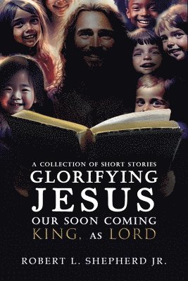 bokomslag Collection of Short Stories Glorifying JESUS, Our Soon Coming King, As LORD