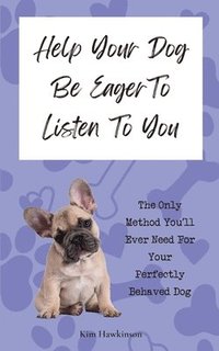 bokomslag Help Your Dog Be Eager To Listen To You