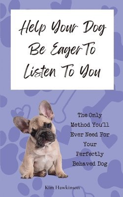 bokomslag Help Your Dog Be Eager To Listen To You