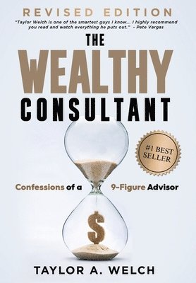 The Wealthy Consultant: Confessions of a 9-Figure Advisor 1