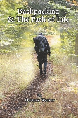 Dwayne Weaver - Backpacking & The Path of Life, Häftad