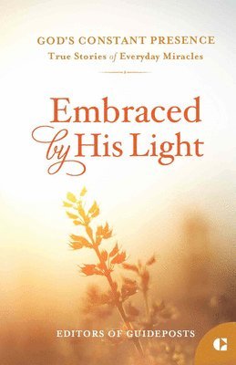 Guideposts - Embraced by His Light: True Stories of Everyday Miracles, Häftad