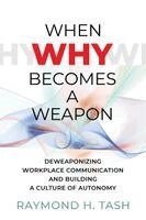 Raymond H Tash - When Why Becomes a Weapon (Deweaponizing Workplace Communication and Building a Culture of Autonomy), Häftad. Tillgänglighet: Lägg i varukorg