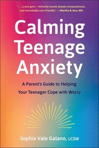 bokomslag Calming Teenage Anxiety: A Parent's Guide to Helping Your Teenager Cope with Worry