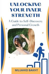 bokomslag UNLOCKING YOUR INNER STRENGTH A Guide to Self-Discovery and Personal Growth