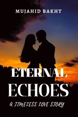 Mujahid Bakht - Eternal Echoes a Timeless Love Story, Häftad