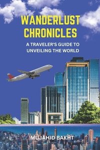 bokomslag Wanderlust Chronicles a Traveler's Guide to Unveiling the World