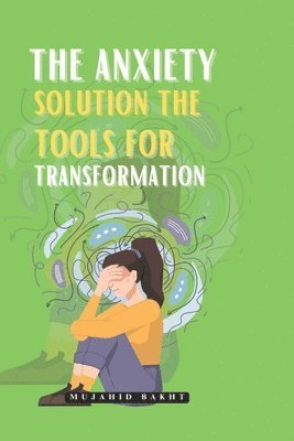 Mujahid Bakht - Anxiety Solution the Tools for Transformation, Häftad