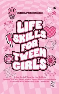 bokomslag Life Skills For Tween Girls: A Glow Up, Self-Love Survival Guide to Become THAT Girl, Crush Anxiety, Master Money, Achieve Goals, & Discover What M