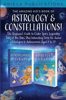 bokomslag The Amazing Kid's Book of Astrology & Constellations!: The Beginner's Guide to Outer Space, Legendary Tales of the Stars, Plus Interesting Facts for J