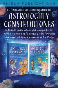 bokomslag El maravilloso libro Infantil de astrologa y constelaciones! La Gua del espacio exterior para principiantes, con historias legendarias de las estrellas y datos fascinantes para jvenes