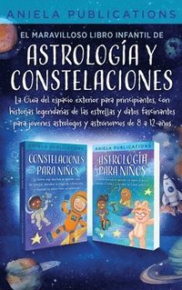 bokomslag El maravilloso libro Infantil de astrologa y constelaciones! La Gua del espacio exterior para principiantes, con historias legendarias de las estrellas y datos fascinantes para jvenes