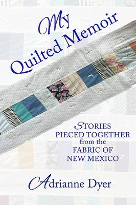 bokomslag My Quilted Memoir: Stories Pieced Together from the Fabric of New Mexico