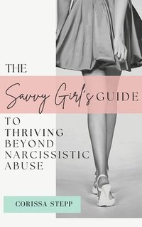 bokomslag The Savvy Girl's Guide to Thriving Beyond Narcissistic Abuse