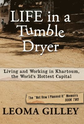 bokomslag Life in a Tumble Dryer: Living and Working in Khartoum, the World's Hottest Capital