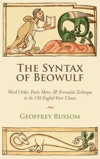 bokomslag The Syntax of Beowulf: Word Order, Poetic Meter, and Formulaic Technique in the Old English Verse Clause