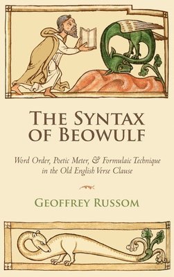 bokomslag The Syntax of Beowulf: Word Order, Poetic Meter, and Formulaic Technique in the Old English Verse Clause