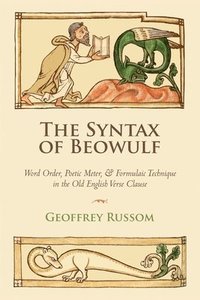 bokomslag The Syntax of Beowulf: Word Order, Poetic Meter, and Formulaic Technique in the Old English Verse Clause