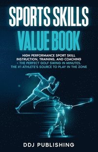 bokomslag Sports Skills Value Book. High Performance Sport Skill Instruction, Training and Coaching + The Perfect Golf Swing In Minutes. The #1 Athelete's Source to Play In the Zone