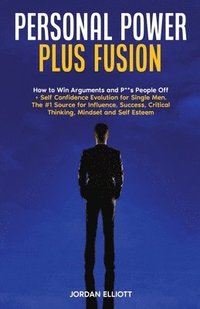 bokomslag Personal Power Plus Fusion. How to Win Arguments and P**s People Off + Self Confidence Evolution for Single Men. The #1 Source for Influence, Success, Critical Thinking, Mindset and Self Esteem.