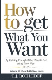 bokomslag How to Get What You Want by Helping Enough Other People Get What They Want