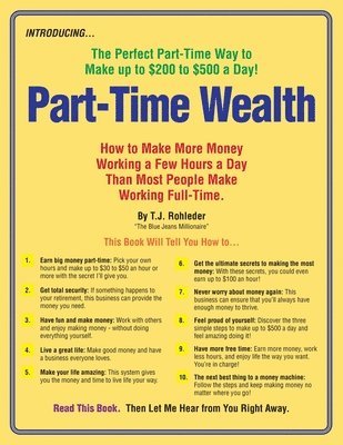 bokomslag Part-Time Wealth: How to Make More Money Working a Few Hours a Day Than Most People Make Working Full-Time.