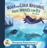 bokomslag Nora and Cora Narwhal Prove Whales Can Fly: Designing Experiments