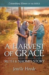 bokomslag A Harvest of Grace: Ruth & Naomi's Story