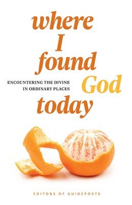 Where I Found God Today: Encountering the Divine in Ordinary Places 1