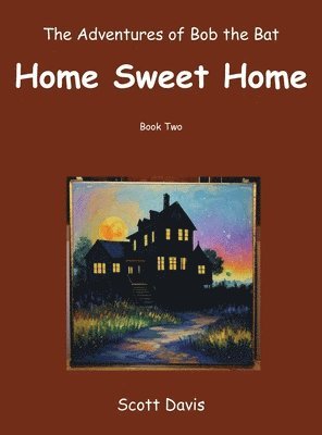 Scott Davis - Adventures of Bob the Bat, Home Sweet Home, Inbunden