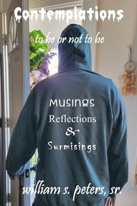 bokomslag Contemplations . . . to be or not to be: Musings, Reflections and Surmisings