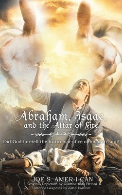 Abraham, Isaac, and the Altar of Fire: Did God foretell the future sacrifice of his own son 1