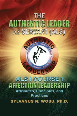 bokomslag The Authentic Leader As Servant I Course 1: Affection Leadership Attribute