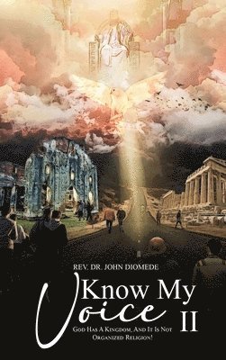 Know My Voice II: God Has A Kingdom, And It is Not Organized Religion! 1