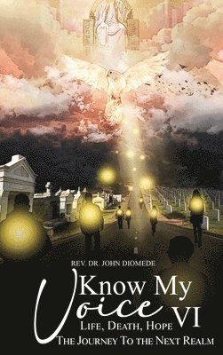 Know My Voice VI: Life, Death, Hope the Journey to the Next Realm 1